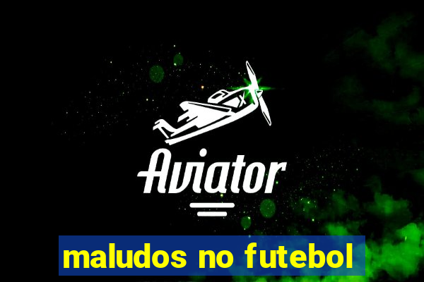 maludos no futebol